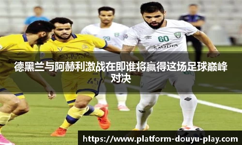 德黑兰与阿赫利激战在即谁将赢得这场足球巅峰对决