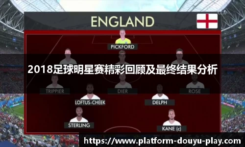 2018足球明星赛精彩回顾及最终结果分析